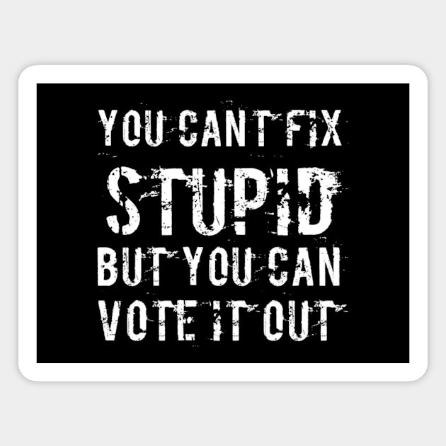 You can’t fix stupid but you can vote it out anti Trump presidential election 2020 Magnet by Butterfly Lane